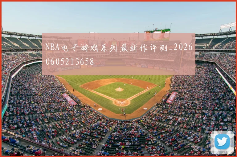 NBA电子游戏系列最新作评测_20260605213658